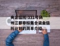 央企信托-331号扬州江都非标集合资金信托计划的简单介绍