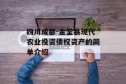 四川成都-金堂县现代农业投资债权资产的简单介绍