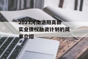 2023河南洛阳高新实业债权融资计划的简单介绍