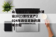 山东枣庄薛城区城市建设2023债权资产2024年政信定融的简单介绍