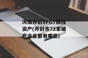 河南开封XFGT债权资产(开封市72家破产企业都有哪些)