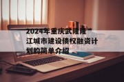 2024年重庆武隆隆江城市建设债权融资计划的简单介绍