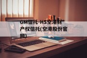 GM信托-HS空港财产权信托(空港股份官网)