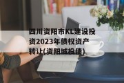 四川资阳市KL建设投资2023年债权资产转让(资阳城投债)