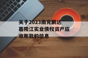 关于2023南充鹏达嘉陵江实业债权资产应收账款的信息