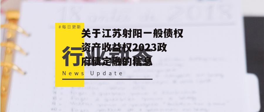 关于江苏射阳一般债权资产收益权2023政府债定融的信息