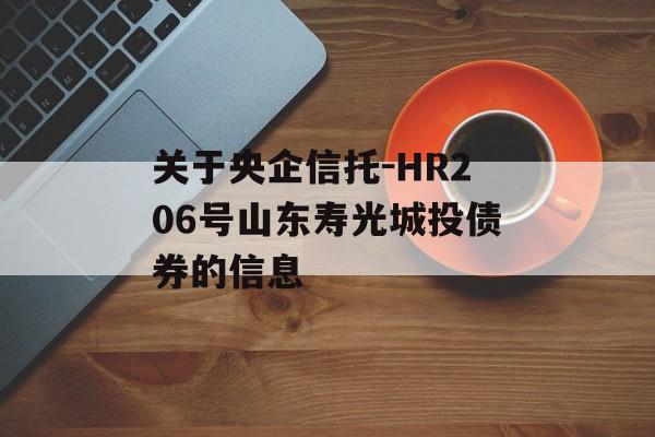 关于央企信托-HR206号山东寿光城投债券的信息