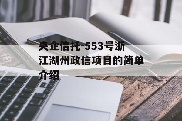 央企信托-553号浙江湖州政信项目的简单介绍