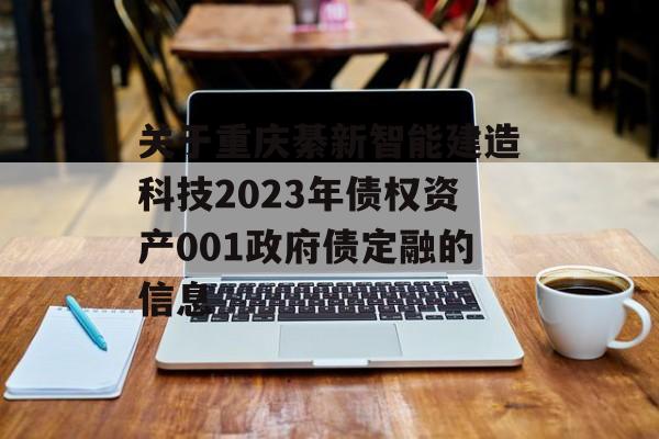 关于重庆綦新智能建造科技2023年债权资产001政府债定融的信息