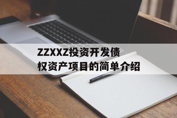 ZZXXZ投资开发债权资产项目的简单介绍