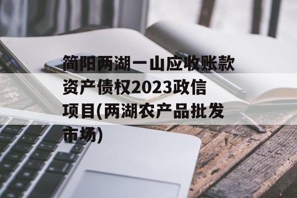 简阳两湖一山应收账款资产债权2023政信项目(两湖农产品批发市场)