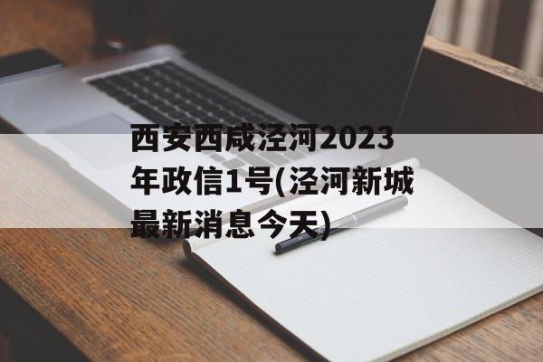 西安西咸泾河2023年政信1号(泾河新城最新消息今天)
