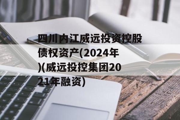 四川内江威远投资控股债权资产(2024年)(威远投控集团2021年融资)